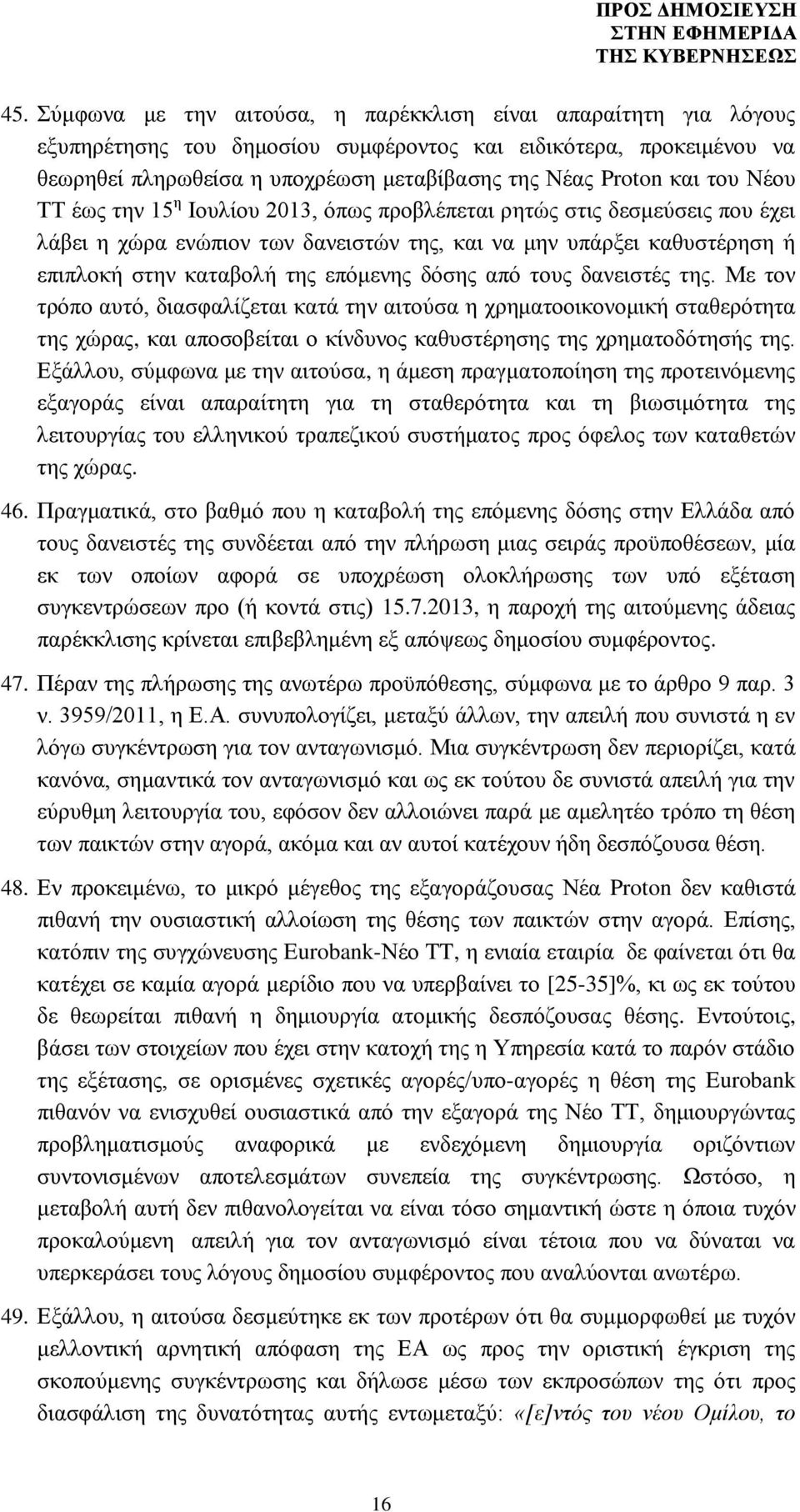 δόσης από τους δανειστές της. Με τον τρόπο αυτό, διασφαλίζεται κατά την αιτούσα η χρηματοοικονομική σταθερότητα της χώρας, και αποσοβείται ο κίνδυνος καθυστέρησης της χρηματοδότησής της.