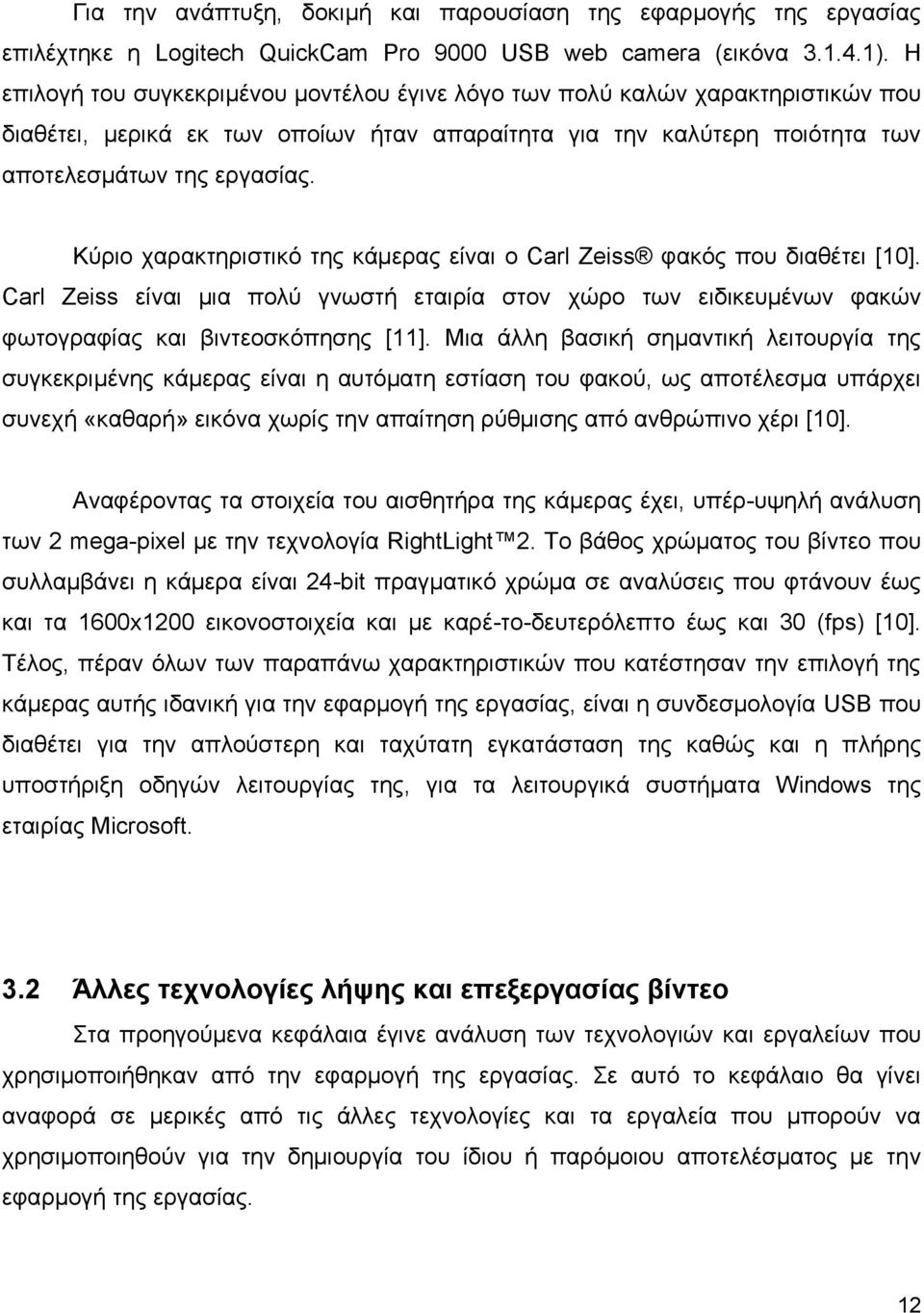 Κύξην ραξαθηεξηζηηθό ηεο θάκεξαο είλαη ν Carl Zeiss θαθόο πνπ δηαζέηεη [10]. Carl Zeiss είλαη κηα πνιύ γλσζηή εηαηξία ζηνλ ρώξν ησλ εηδηθεπκέλσλ θαθώλ θσηνγξαθίαο θαη βηληενζθόπεζεο [11].