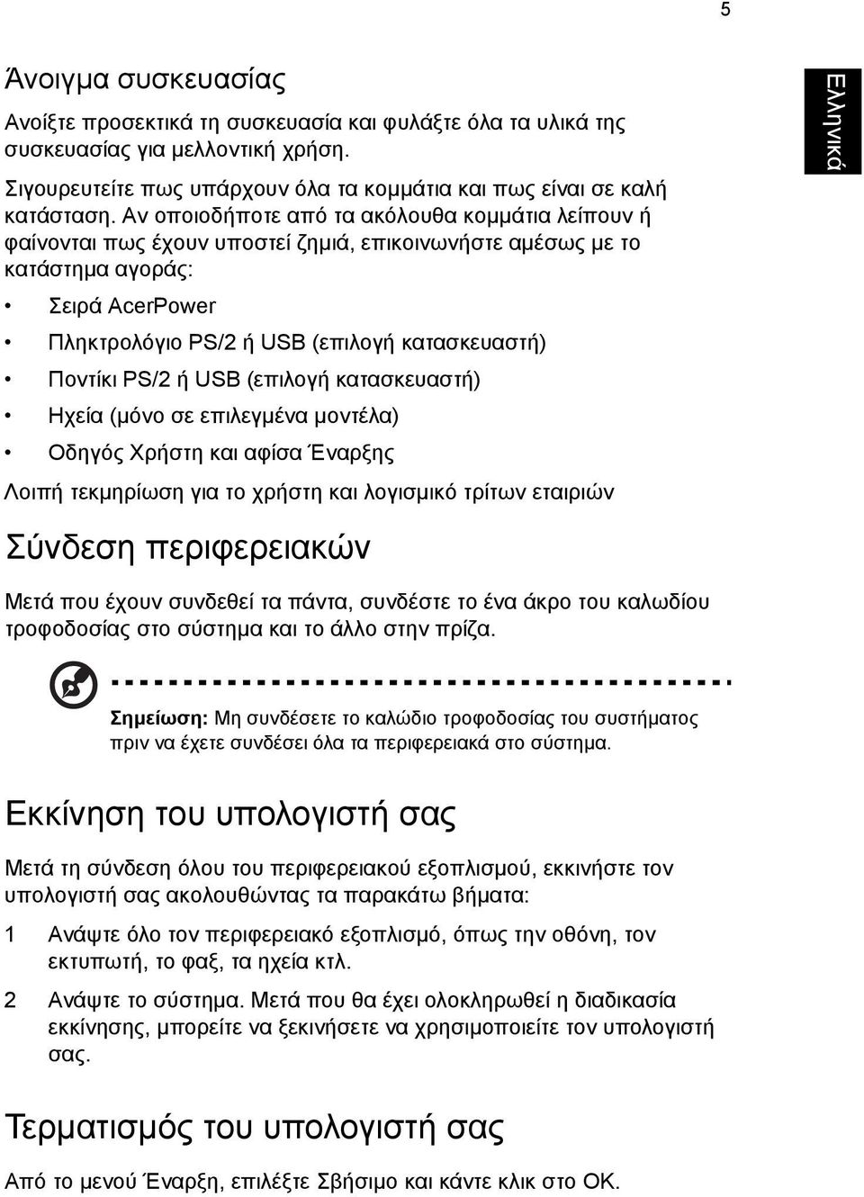 Ποντίκι PS/2 ή USB (επιλογή κατασκευαστή) Ηχεία (µόνο σε επιλεγµένα µοντέλα) Οδηγός Χρήστη και αφίσα Έναρξης Λοιπή τεκµηρίωση για το χρήστη και λογισµικό τρίτων εταιριών Σύνδεση περιφερειακών Μετά