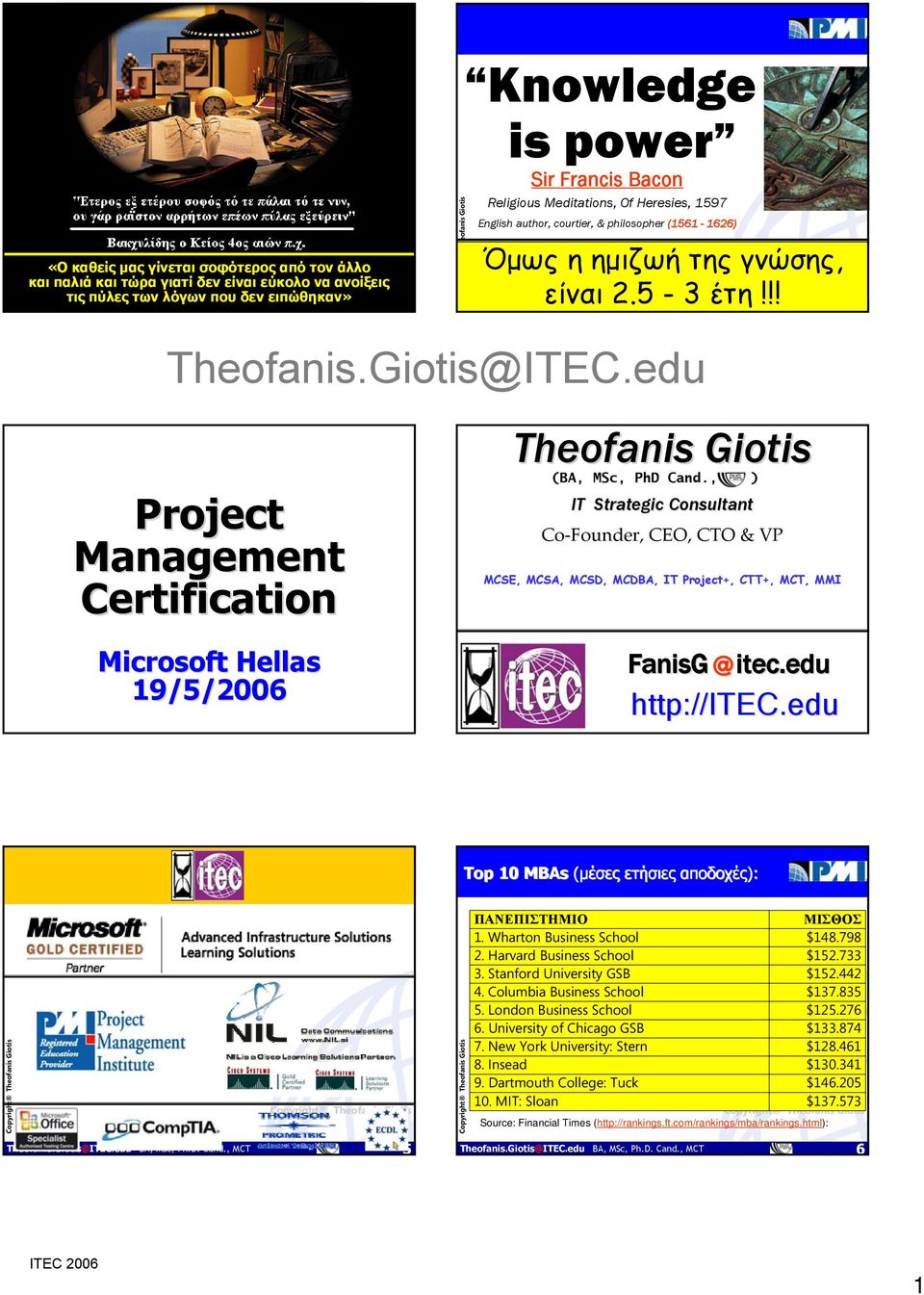 , ) Project Certification IT Strategic Consultant Co Founder, CEO, CTO & VP MCSE, MCSA, MCSD, MCDBA, IT Project+, CTT+, MCT, MMI Microsoft Hellas 19/5/2006 FanisG @itec.edu http://itec.