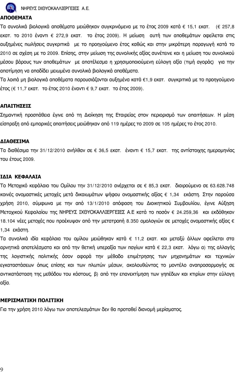 Επίσης, στην μείωση της συνολικής αξίας συνέτεινε και η μείωση του συνολικού μέσου βάρους των αποθεμάτων με αποτέλεσμα η χρησιμοποιούμενη εύλογη αξία (τιμή αγοράς) για την αποτίμηση να αποδίδει