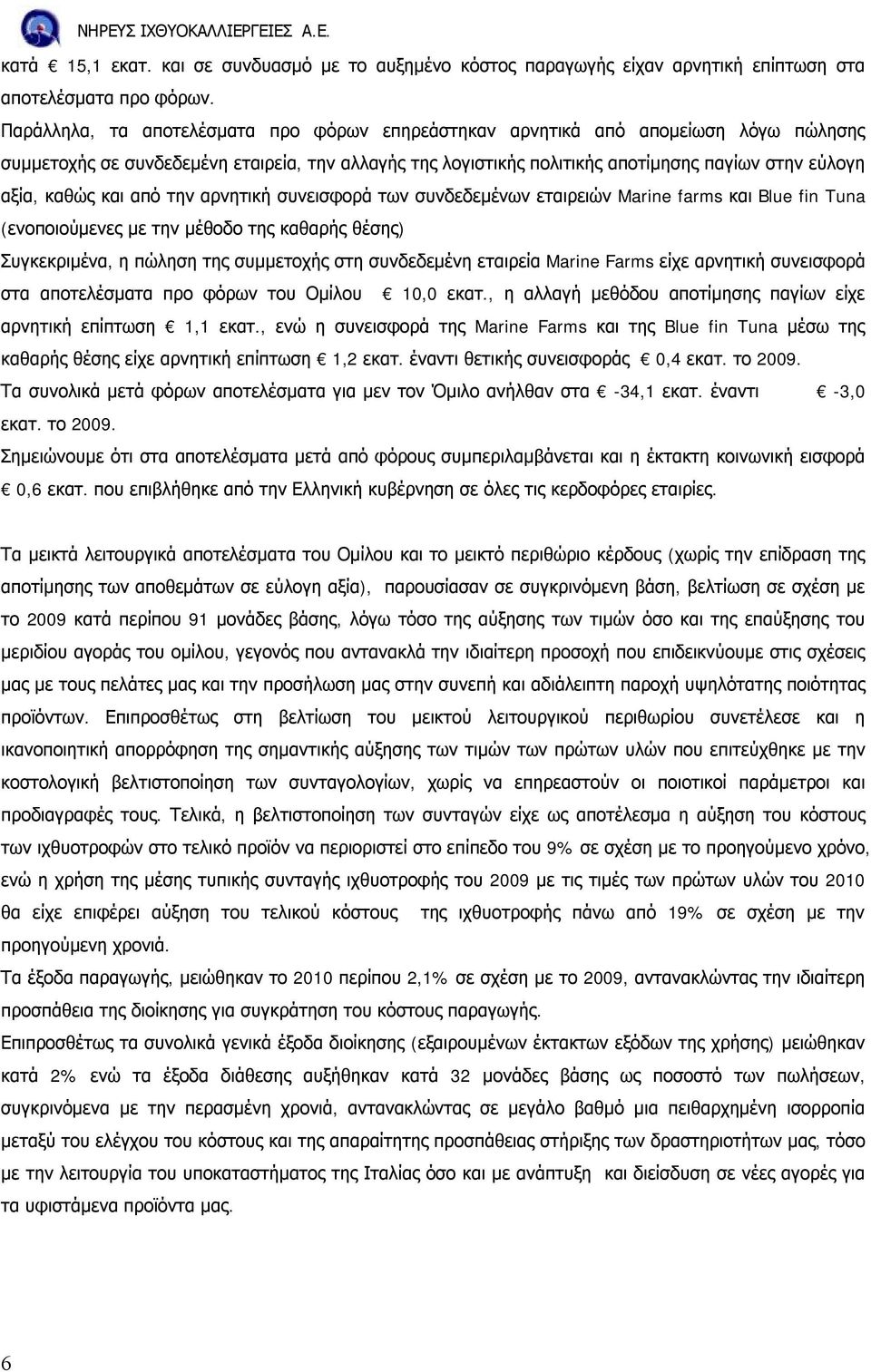 καθώς και από την αρνητική συνεισφορά των συνδεδεμένων εταιρειών Marine farms και Blue fin Tuna (ενοποιούμενες με την μέθοδο της καθαρής θέσης) Συγκεκριμένα, η πώληση της συμμετοχής στη συνδεδεμένη