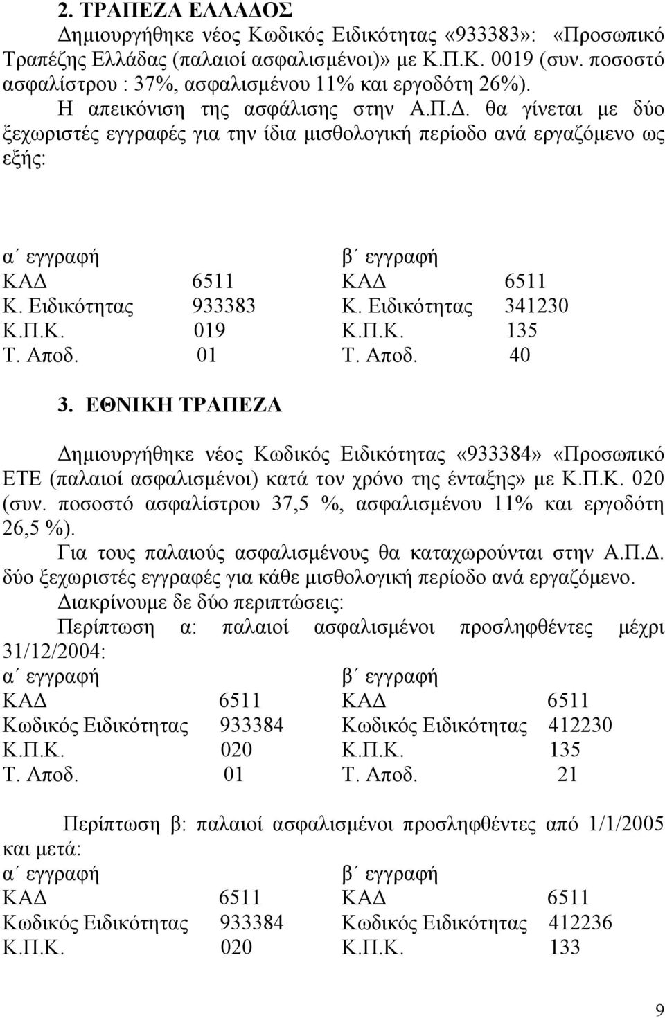 θα γίνεται με δύο ξεχωριστές εγγραφές για την ίδια μισθολογική περίοδο ανά εργαζόμενο ως εξής: α εγγραφή β εγγραφή ΚΑΔ 6511 ΚΑΔ 6511 Κ. Ειδικότητας 933383 Κ. Ειδικότητας 341230 Κ.Π.Κ. 019 Κ.Π.Κ. 135 Τ.