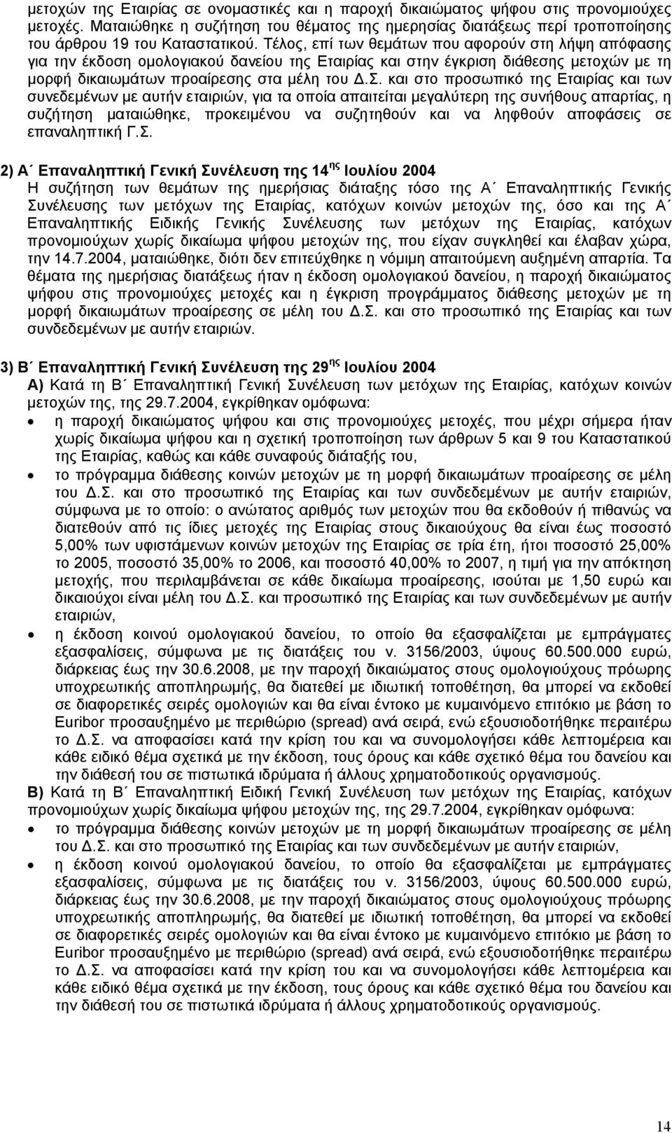 Τέλος, επί των θεμάτων που αφορούν στη λήψη απόφασης για την έκδοση ομολογιακού δανείου της Εταιρίας και στην έγκριση διάθεσης μετοχών με τη μορφή δικαιωμάτων προαίρεσης στα μέλη του Δ.Σ.