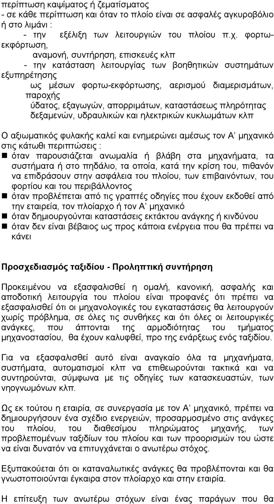 απορριµάτων, καταστάσεως πληρότητας δεξαµενών, υδραυλικών και ηλεκτρικών κυκλωµάτων κλπ Ο αξιωµατικός φυλακής καλεί και ενηµερώνει αµέσως τον Α µηχανικό στις κάτωθι περιπτώσεις : όταν παρουσιάζεται