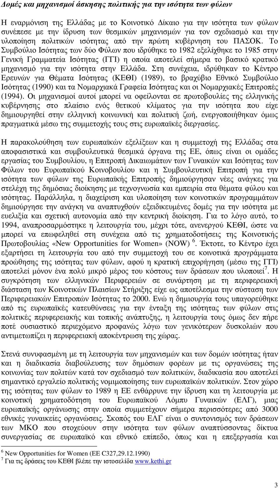 Το Συµβούλιο Ισότητας των δύο Φύλων που ιδρύθηκε το 1982 εξελίχθηκε το 1985 στην Γενική Γραµµατεία Ισότητας (ΓΓΙ) η οποία αποτελεί σήµερα το βασικό κρατικό µηχανισµό για την ισότητα στην Ελλάδα.