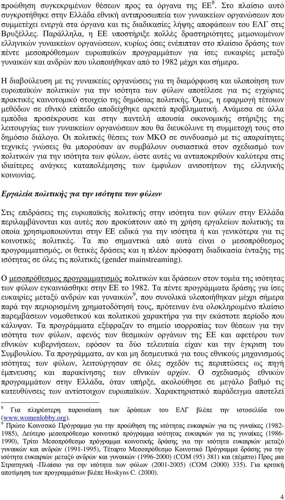 Παράλληλα, η ΕΕ υποστήριξε πολλές δραστηριότητες µεµονωµένων ελληνικών γυναικείων οργανώσεων, κυρίως όσες ενέπιπταν στο πλαίσιο δράσης των πέντε µεσοπρόθεσµων ευρωπαϊκών προγραµµάτων για ίσες