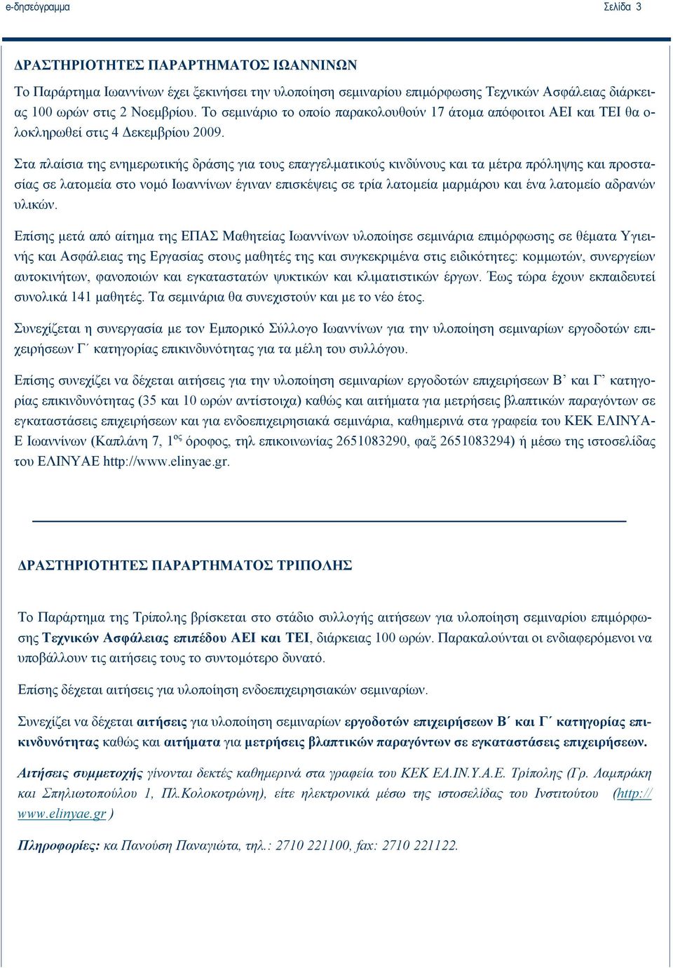 Στα πλαίσια της ενημερωτικής δράσης για τους επαγγελματικούς κινδύνους και τα μέτρα πρόληψης και προστασίας σε λατομεία στο νομό Ιωαννίνων έγιναν επισκέψεις σε τρία λατομεία μαρμάρου και ένα λατομείο