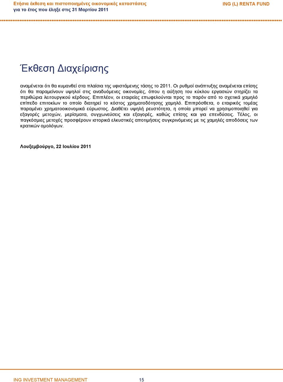 Επιπλέον, οι εταιρείες επωφελούνται προς το παρόν από το σχετικά χαμηλό επίπεδο επιτοκίων το οποίο διατηρεί το κόστος χρηματοδότησης χαμηλό.