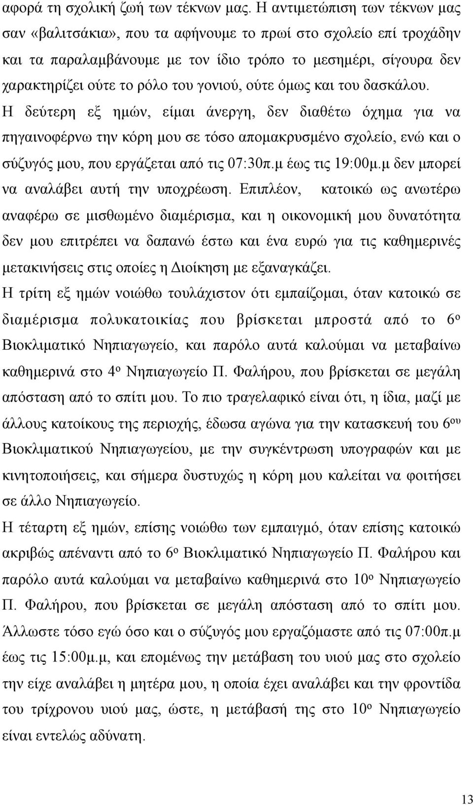 ούτε όµως και του δασκάλου. Η δεύτερη εξ ηµών, είµαι άνεργη, δεν διαθέτω όχηµα για να πηγαινοφέρνω την κόρη µου σε τόσο αποµακρυσµένο σχολείο, ενώ και ο σύζυγός µου, που εργάζεται από τις 07:30π.