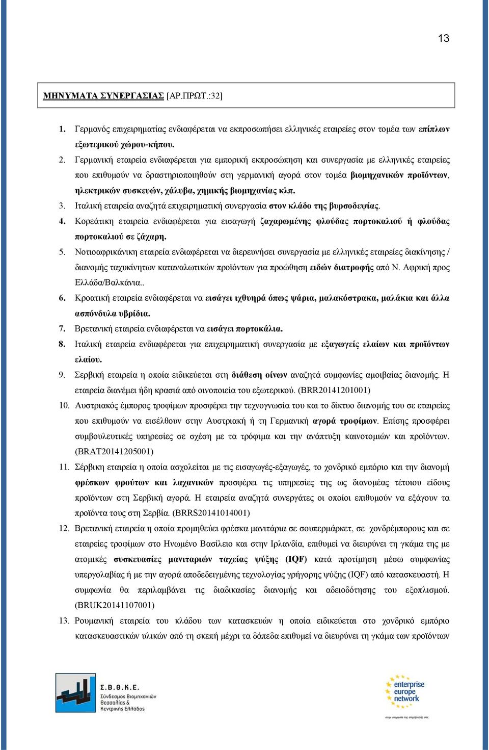 συσκευών, χάλυβα, χημικής βιομηχανίας κλπ. 3. Ιταλική εταιρεία αναζητά επιχειρηματική συνεργασία στον κλάδο της βυρσοδεψίας. 4.