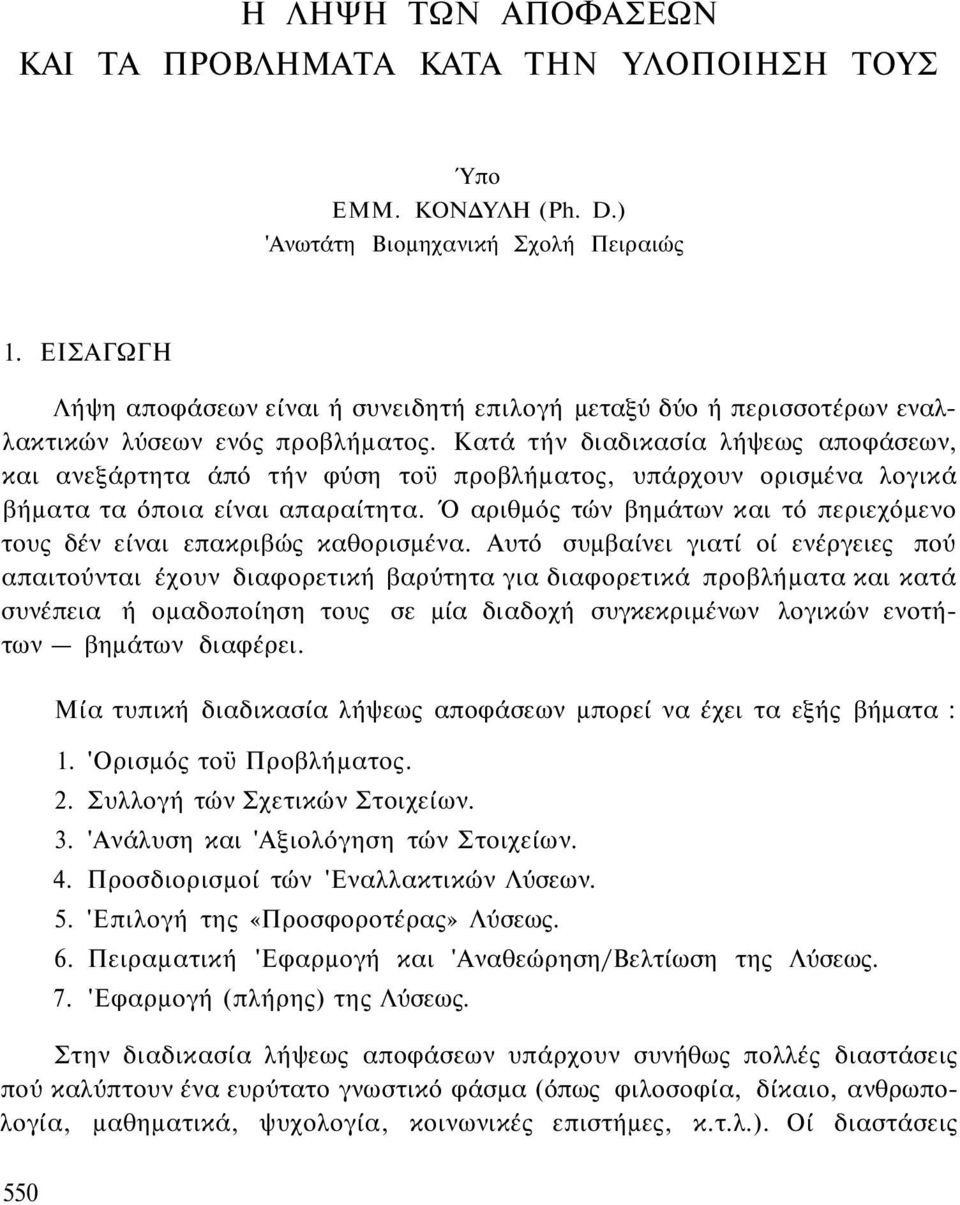 Κατά τήν διαδικασία λήψεως αποφάσεων, και ανεξάρτητα άπό τήν φύση τοϋ προβλήματος, υπάρχουν ορισμένα λογικά βήματα τα όποια είναι απαραίτητα.