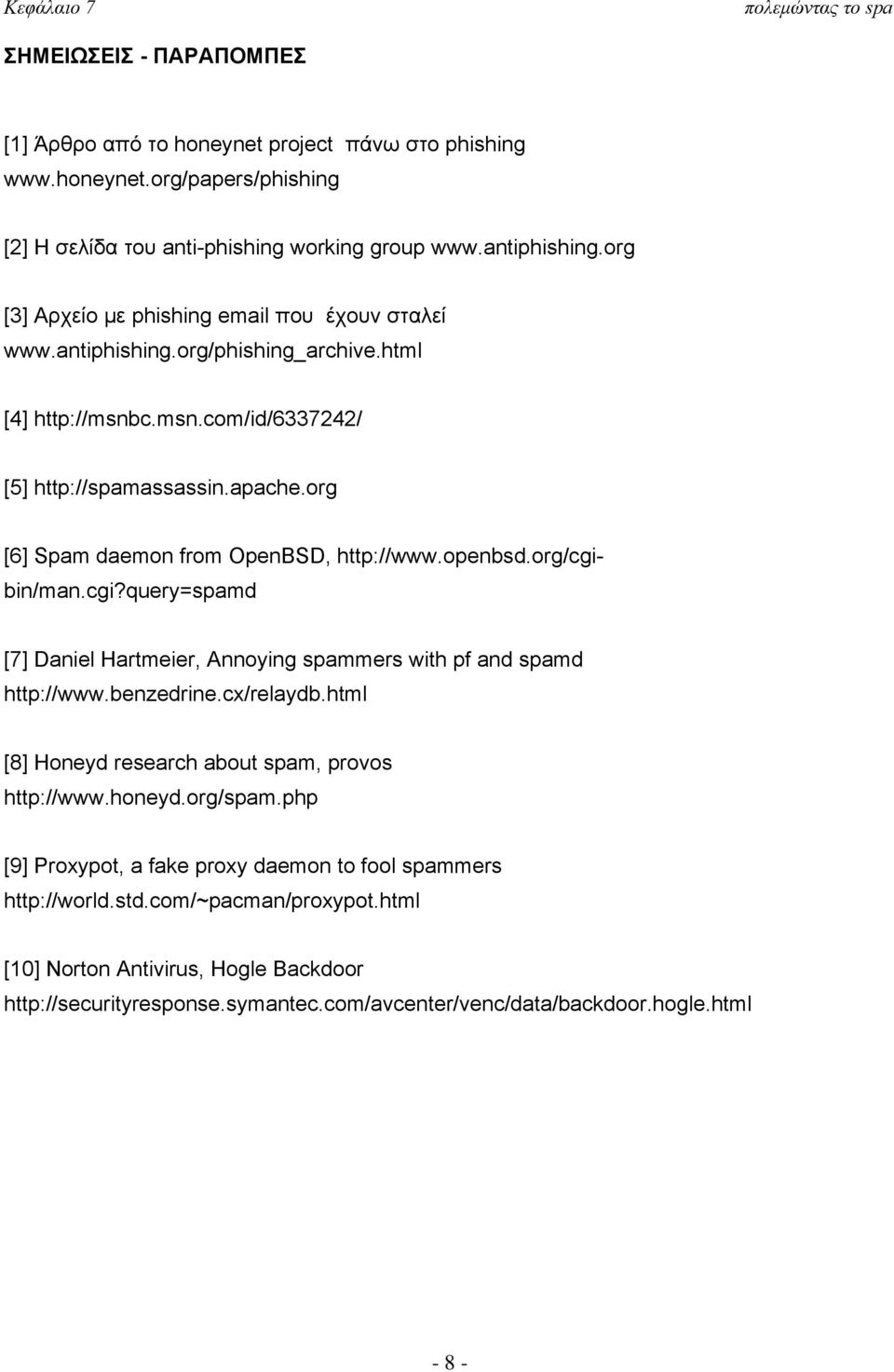 org [6] Spam daemon from OpenBSD, http://www.openbsd.org/cgibin/man.cgi?query=spamd [7] Daniel Hartmeier, Annoying spammers with pf and spamd http://www.benzedrine.cx/relaydb.