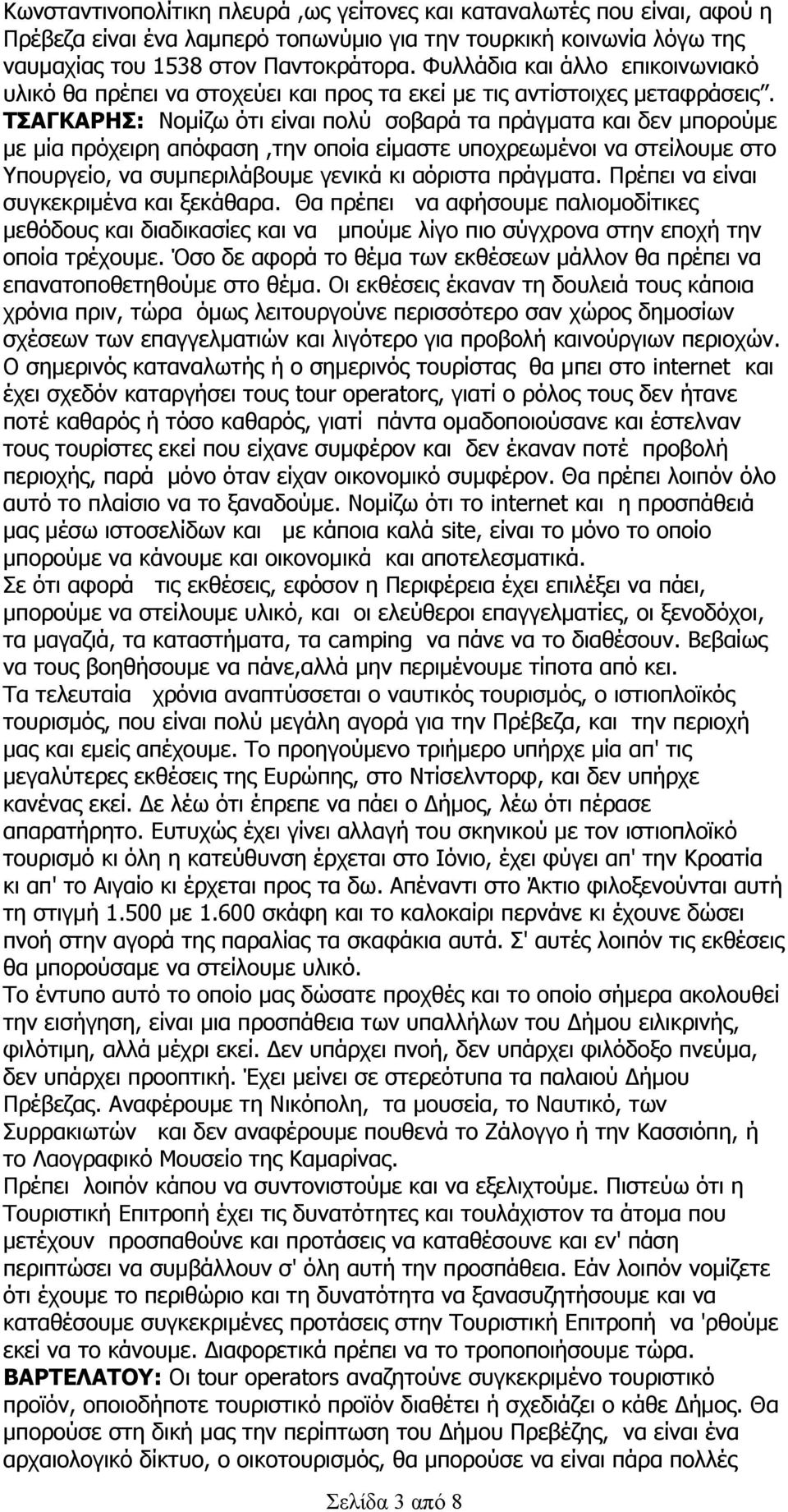 ΤΣΑΓΚΑΡΗΣ: Νομίζω ότι είναι πολύ σοβαρά τα πράγματα και δεν μπορούμε με μία πρόχειρη απόφαση,την οποία είμαστε υποχρεωμένοι να στείλουμε στο Υπουργείο, να συμπεριλάβουμε γενικά κι αόριστα πράγματα.