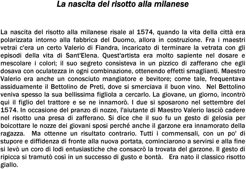 Quest'artista era molto sapiente nel dosare e mescolare i colori; il suo segreto consisteva in un pizzico di zafferano che egli dosava con oculatezza in ogni combinazione, ottenendo effetti