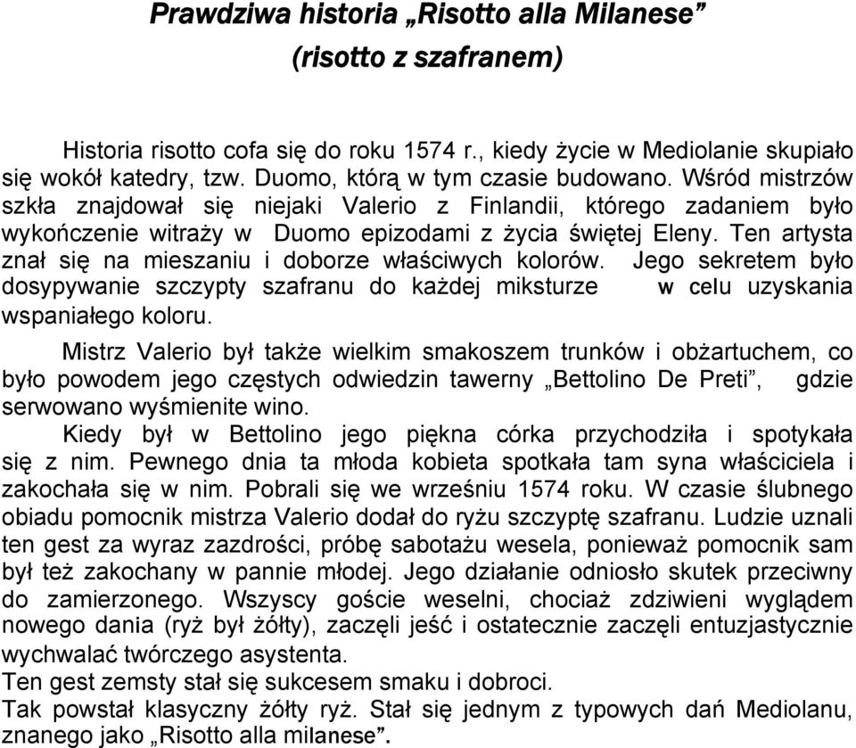 Ten artysta znał się na mieszaniu i doborze właściwych kolorów. Jego sekretem było dosypywanie szczypty szafranu do każdej miksturze w celu uzyskania wspaniałego koloru.