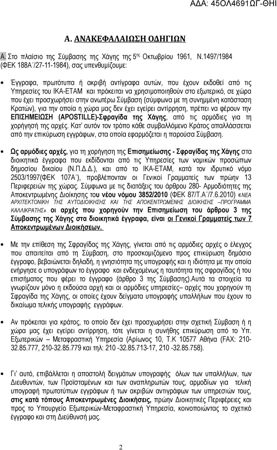 χώρα που έχει προσχωρήσει στην ανωτέρω Σύμβαση (σύμφωνα με τη συνημμένη κατάσταση Κρατών), για την οποία η χώρα μας δεν έχει εγείρει αντίρρηση, πρέπει να φέρουν την ΕΠΙΣΗΜΕΙΩΣΗ (APOSTILLE)-Σφραγίδα