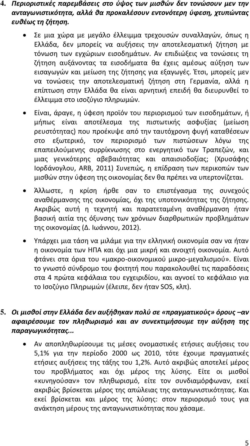 Αν επιδιώξεις να τονώσεις τη ζήτηση αυξάνοντας τα εισοδήματα θα έχεις αμέσως αύξηση των εισαγωγών και μείωση της ζήτησης για εξαγωγές.