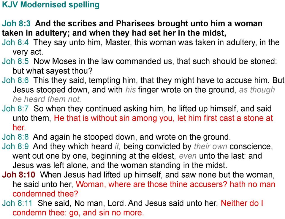 Joh 8:6 This they said, tempting him, that they might have to accuse him. But Jesus stooped down, and with his finger wrote on the ground, as though he heard them not.