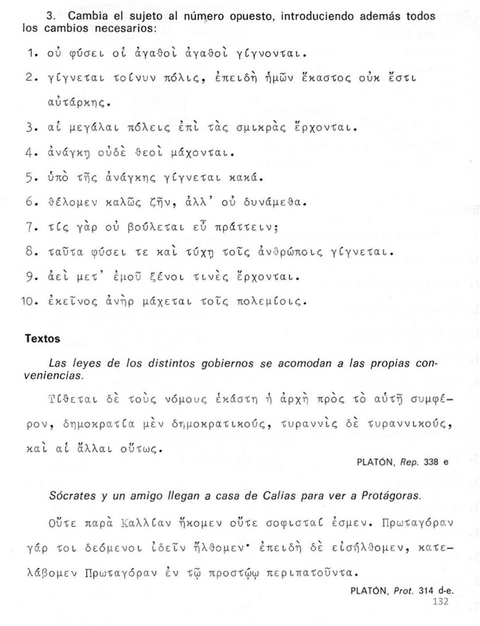 θέλομεν καλώς ζην, άλλ' ού δυνάμεθα 7 τίς γάρ ού βούλεται εύ πράττειν; 8. ταυτα φύσει τε καί τύχη τοις άνθρώποις γίγνεται. 9 αεί μετ' έμου ξένοι τίνες έρχονται. 10.