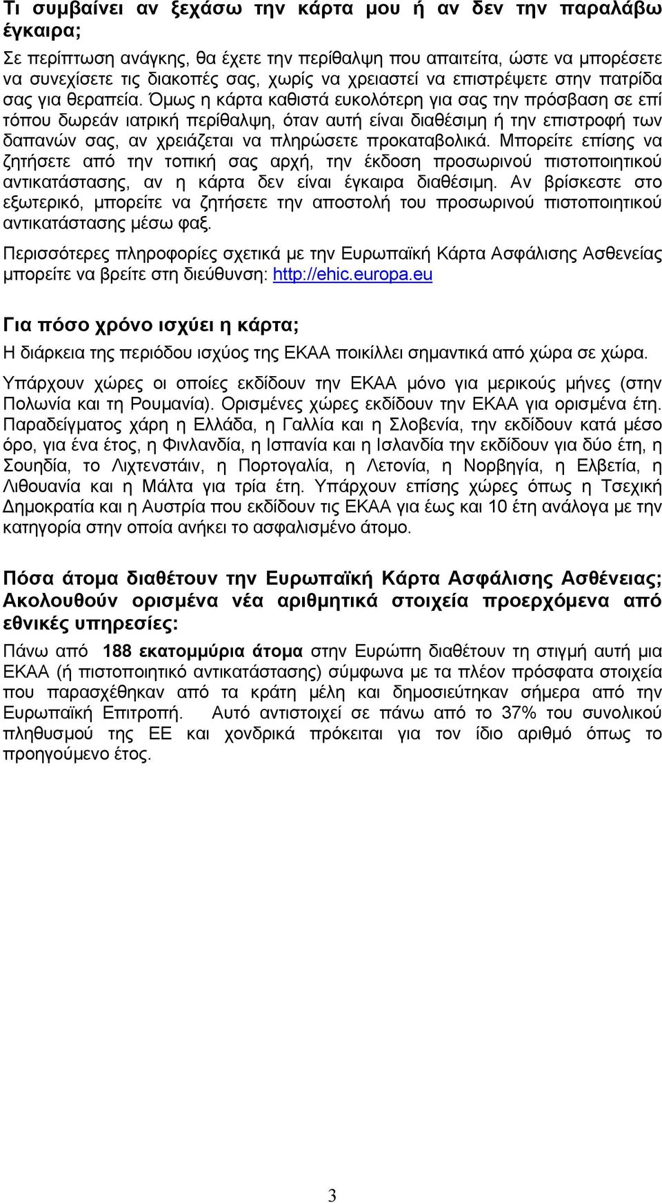 Όµως η κάρτα καθιστά ευκολότερη για σας την πρόσβαση σε επί τόπου δωρεάν ιατρική περίθαλψη, όταν αυτή είναι διαθέσιµη ή την επιστροφή των δαπανών σας, αν χρειάζεται να πληρώσετε προκαταβολικά.