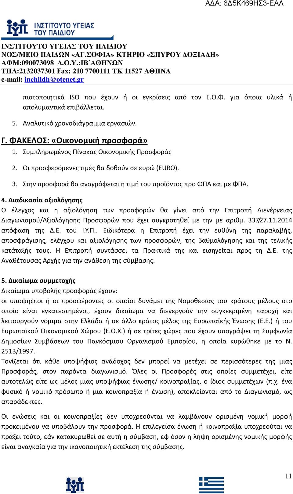 Διαδικασία αξιολόγησης Ο έλεγχος και η αξιολόγηση των προσφορών θα γίνει από την Επιτροπή Διενέργειας Διαγωνισμού/Αξιολόγησης Προσφορών που έχει συγκροτηθεί με την με αριθμ. 337/27.11.