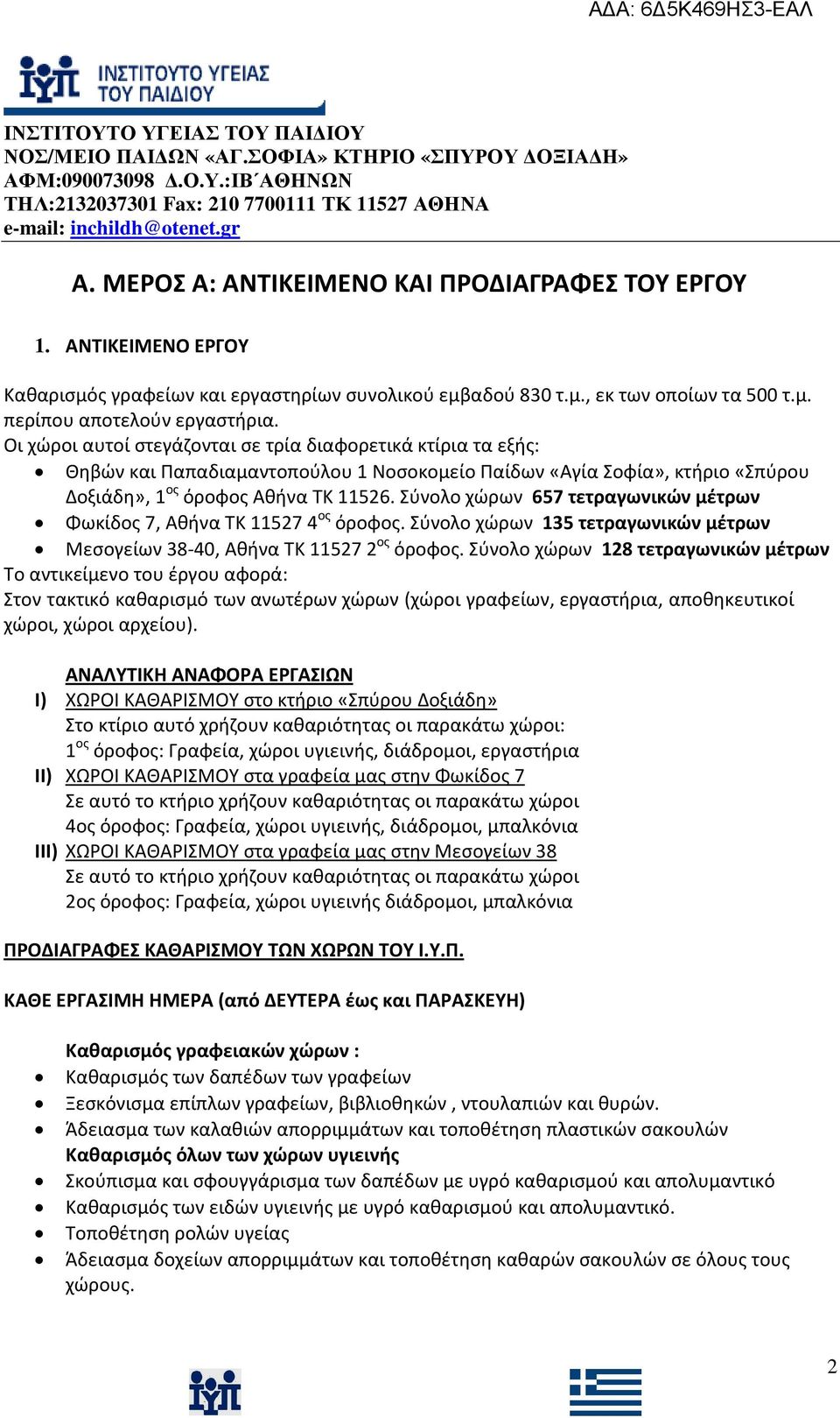 Σύνολο χώρων 657 τετραγωνικών μέτρων Φωκίδος 7, Αθήνα ΤΚ 11527 4 ος όροφος. Σύνολο χώρων 135 τετραγωνικών μέτρων Μεσογείων 38-40, Αθήνα ΤΚ 11527 2 ος όροφος.