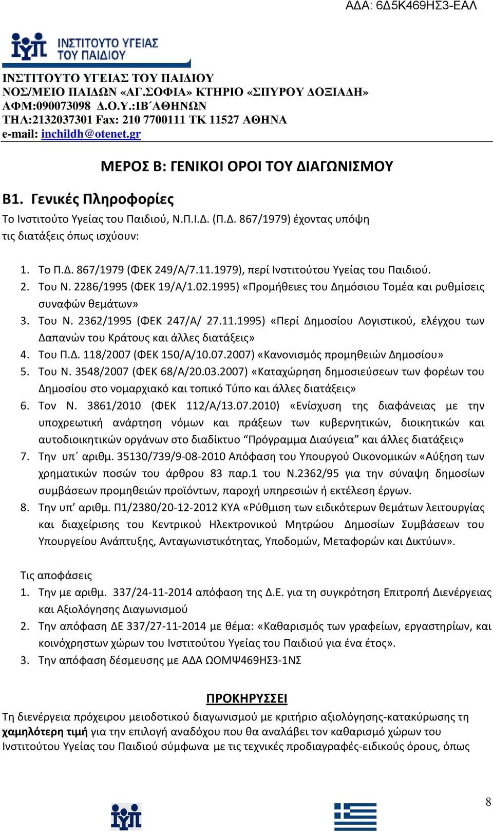 1995) «Περί Δημοσίου Λογιστικού, ελέγχου των Δαπανών του Κράτους και άλλες διατάξεις» 4. Του Π.Δ. 118/2007 (ΦΕΚ 150/Α/10.07.2007) «Κανονισμός προμηθειών Δημοσίου» 5. Του Ν. 3548/2007 (ΦΕΚ 68/Α/20.03.