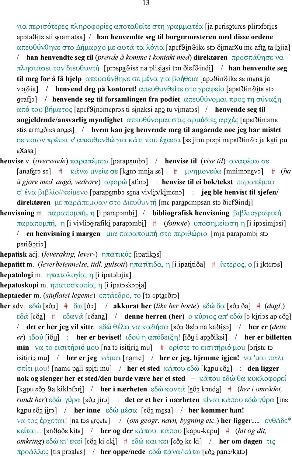 henvendte seg til meg for å få hjelp απευωύνθηκε σε µένα για βοήθεια [apǥϑinϑikε sε mεna ja vǥïϑia] / henvend deg på kontoret!