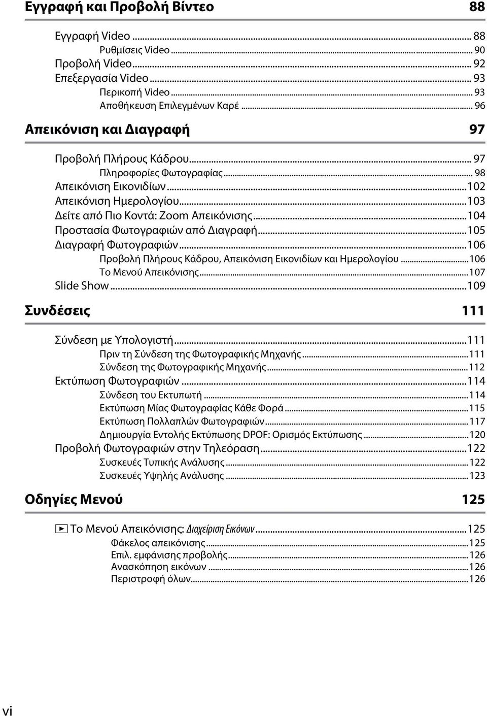 ..104 Προστασία Φωτογραφιών από Διαγραφή...105 Διαγραφή Φωτογραφιών...106 Προβολή Πλήρους Κάδρου, Απεικόνιση Εικονιδίων και Ημερολογίου...106 Το Μενού Απεικόνισης...107 Slide Show.