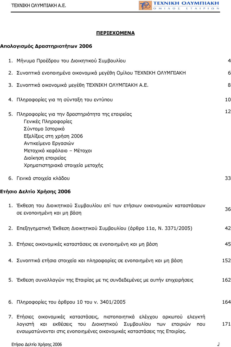 Πληροφορίες για την δραστηριότητα της εταιρείας Γενικές Πληροφορίες Σύντοµο Ιστορικό Εξελίξεις στη χρήση 2006 Αντικείµενο Εργασιών Μετοχικό κεφάλαιο Μέτοχοι ιοίκηση εταιρείας Χρηµατιστηριακά στοιχεία