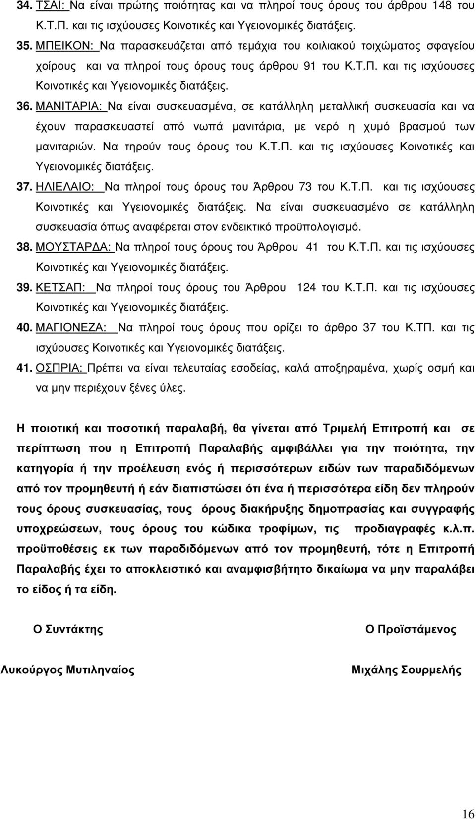 ΜΑΝΙΤΑΡΙΑ: Να είναι συσκευασµένα, σε κατάλληλη µεταλλική συσκευασία και να έχουν παρασκευαστεί από νωπά µανιτάρια, µε νερό η χυµό βρασµού των µανιταριών. Να τηρούν τους όρους του Κ.Τ.Π.