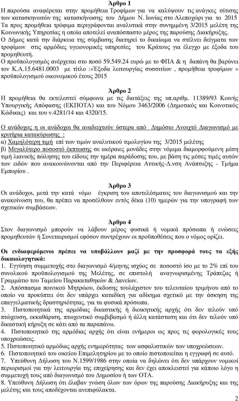 Ο ήµος κατά την διάρκεια της σύµβασης διατηρεί το δικαίωµα να στέλνει δείγµατα των τροφίµων στις αρµόδιες υγειονοµικές υπηρεσίες του Κράτους για έλεγχο µε έξοδα του προµηθευτή.