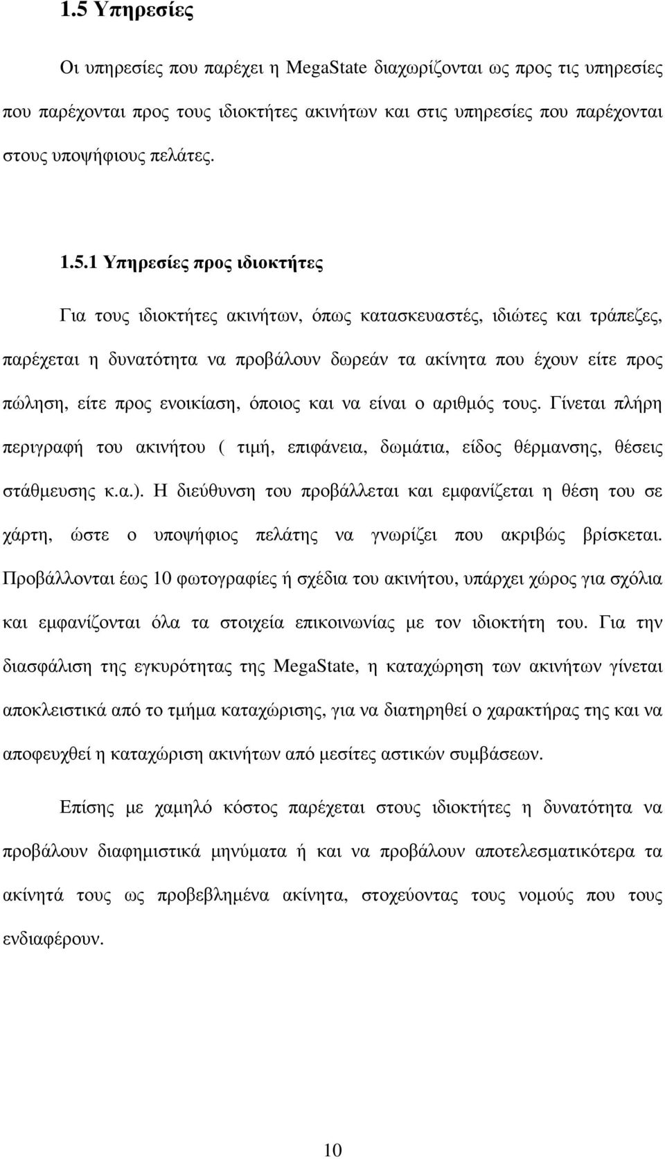 ενοικίαση, όποιος και να είναι ο αριθµός τους. Γίνεται πλήρη περιγραφή του ακινήτου ( τιµή, επιφάνεια, δωµάτια, είδος θέρµανσης, θέσεις στάθµευσης κ.α.).