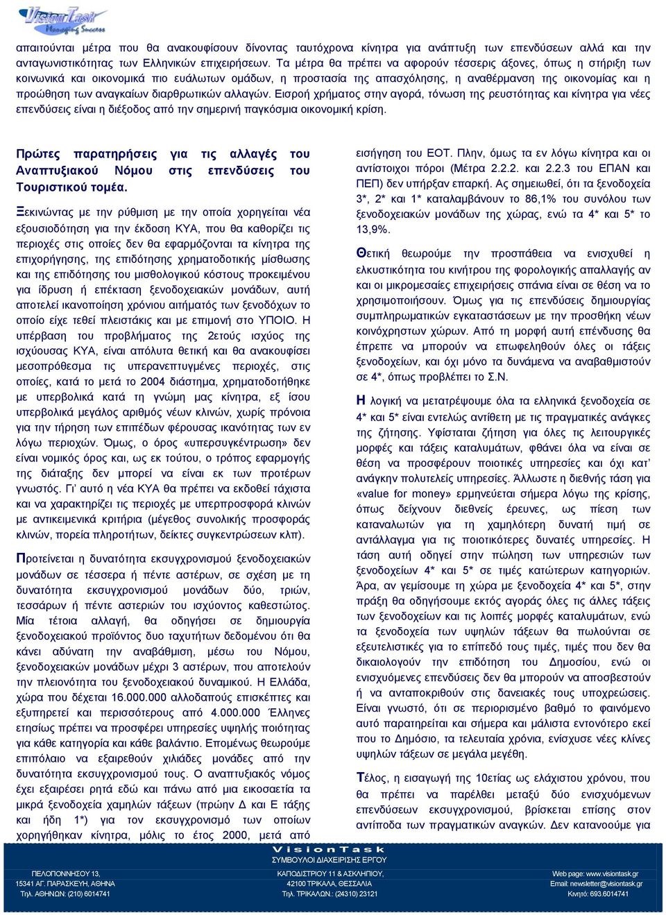 διαρθρωτικών αλλαγών. Εισροή χρήματος στην αγορά, τόνωση της ρευστότητας και κίνητρα για νέες επενδύσεις είναι η διέξοδος από την σημερινή παγκόσμια οικονομική κρίση.