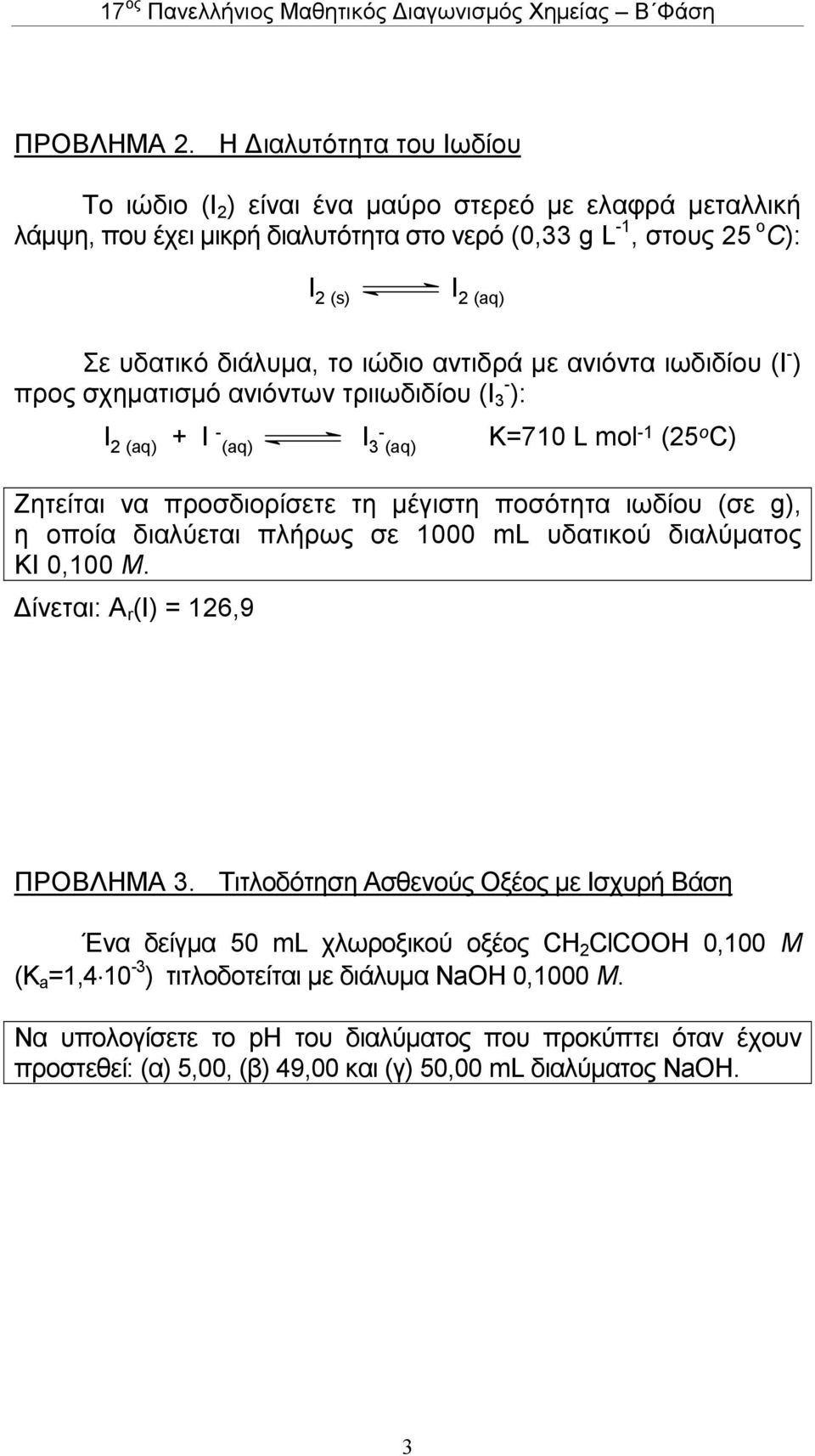 ιώδιο αντιδρά µε ανιόντα ιωδιδίου (I - ) προς σχηµατισµό ανιόντων τριιωδιδίου (I 3 - ): I 2 (aq) I - (aq) I 3 - (aq) K=710 L mol -1 (25 o ) Ζητείται να προσδιορίσετε τη µέγιστη ποσότητα ιωδίου