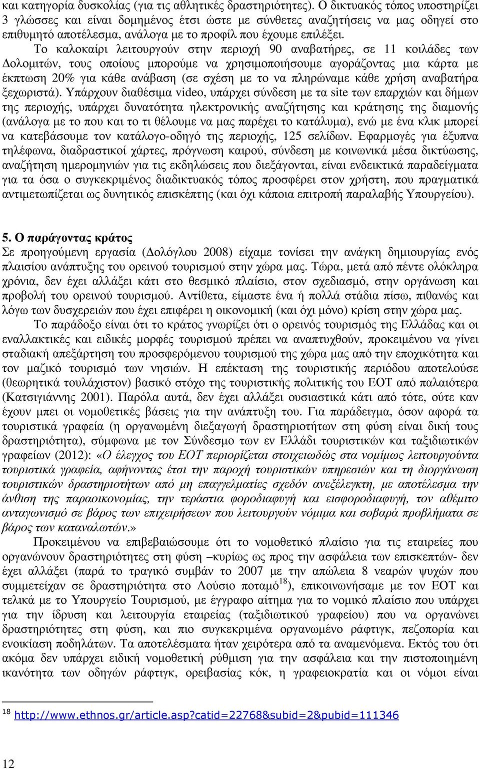 Το καλοκαίρι λειτουργούν στην περιοχή 90 αναβατήρες, σε 11 κοιλάδες των ολοµιτών, τους οποίους µπορούµε να χρησιµοποιήσουµε αγοράζοντας µια κάρτα µε έκπτωση 20% για κάθε ανάβαση (σε σχέση µε το να