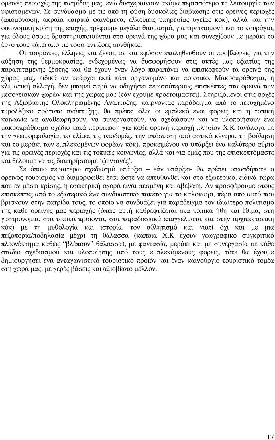 µεγάλο θαυµασµό, για την υποµονή και το κουράγιο, για όλους όσους δραστηριοποιούνται στα ορεινά της χώρα µας και συνεχίζουν µε µεράκι το έργο τους κάτω από τις τόσο αντίξοες συνθήκες.