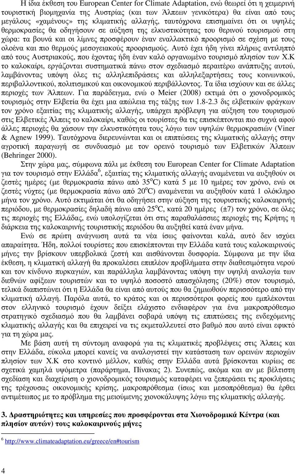 προορισµό σε σχέση µε τους ολοένα και πιο θερµούς µεσογειακούς προορισµούς. Αυτό έχει ήδη γίνει πλήρως αντιληπτό από τους Αυστριακούς, που έχοντας ήδη έναν καλό οργανωµένο τουρισµό πλησίον των Χ.