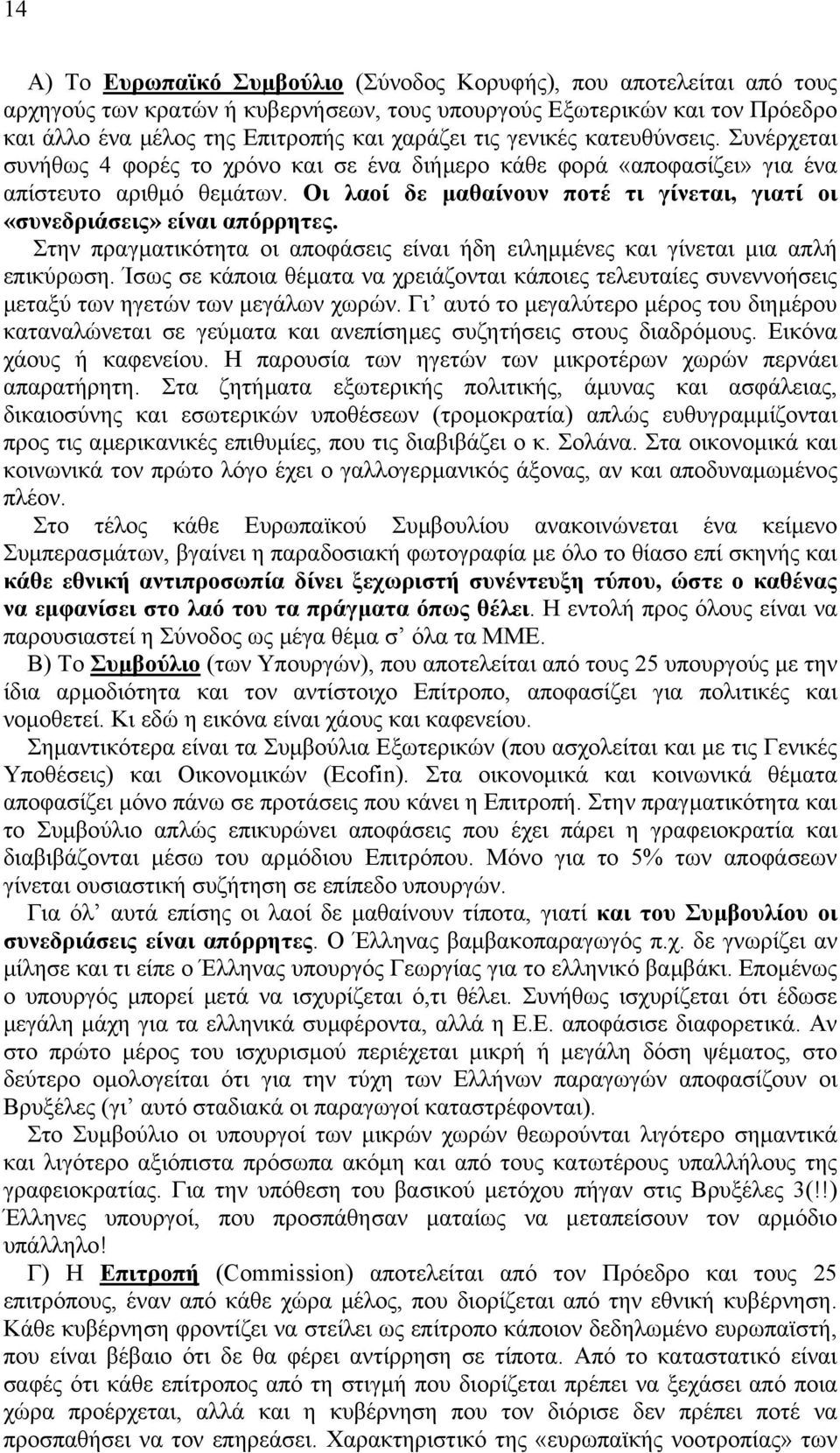 Οι λαοί δε µαθαίνουν ποτέ τι γίνεται, γιατί οι «συνεδριάσεις» είναι απόρρητες. Στην πραγµατικότητα οι αποφάσεις είναι ήδη ειληµµένες και γίνεται µια απλή επικύρωση.