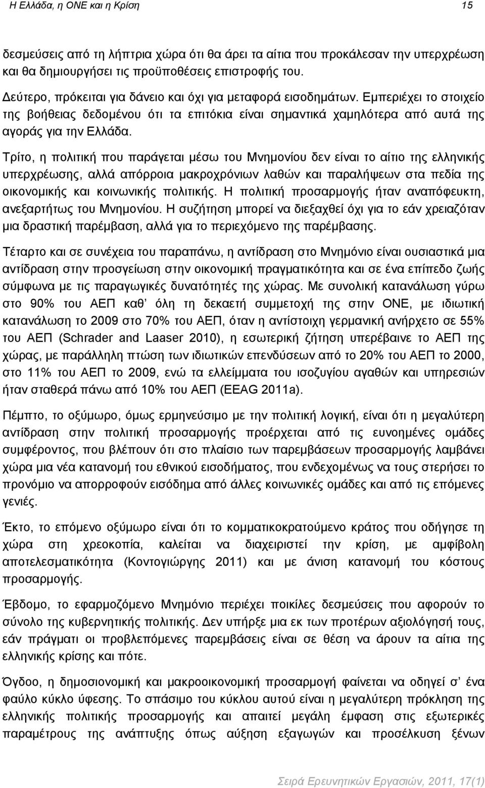 Τρίτο, η πολιτική που παράγεται μέσω του Μνημονίου δεν είναι το αίτιο της ελληνικής υπερχρέωσης, αλλά απόρροια μακροχρόνιων λαθών και παραλήψεων στα πεδία της οικονομικής και κοινωνικής πολιτικής.