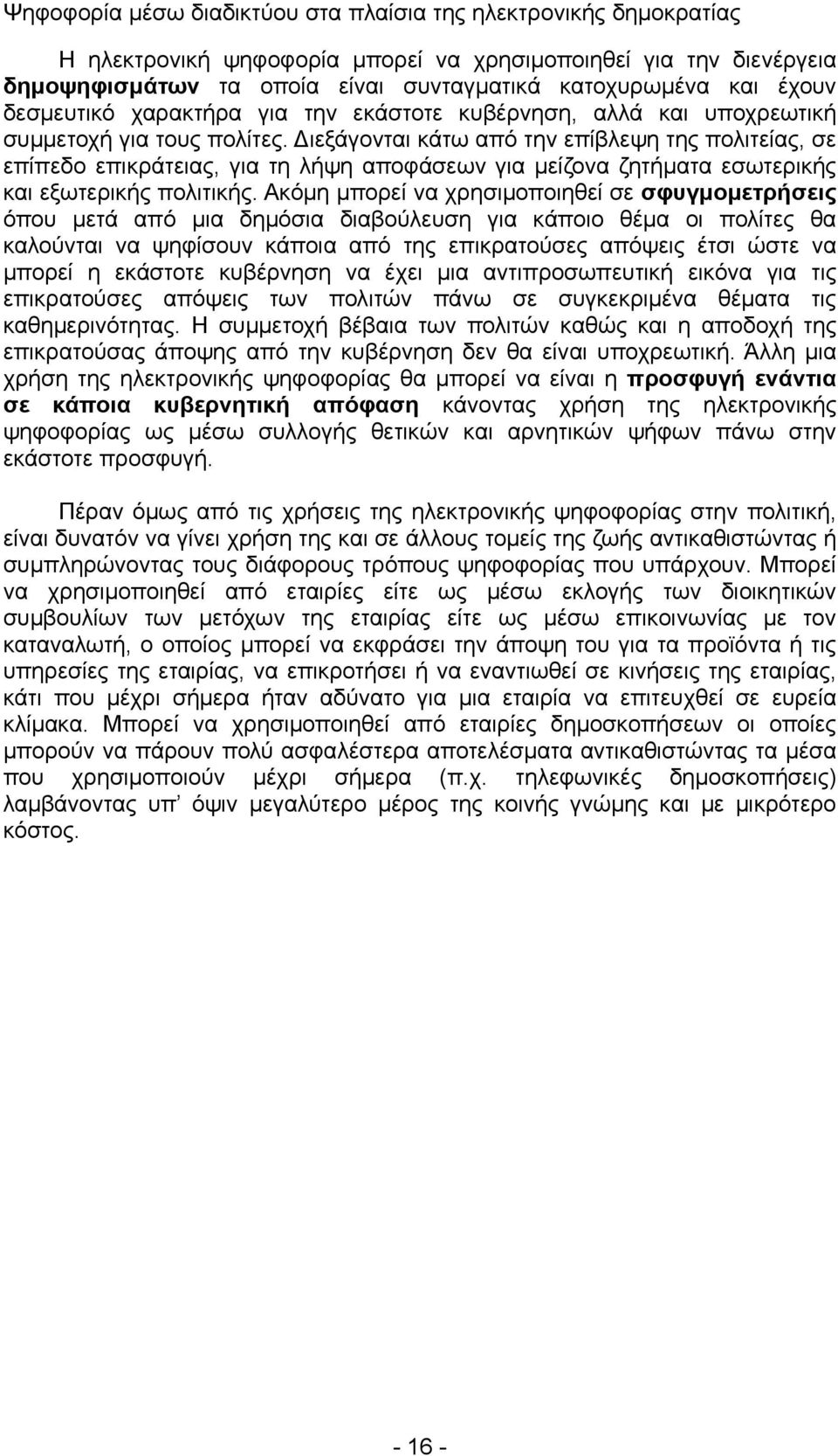 Ακόμη μπορεί να χρησιμοποιηθεί σε σφυγμομετρήσεις όπου μετά από μια δημόσια διαβούλευση για κάποιο θέμα οι πολίτες θα καλούνται να ψηφίσουν κάποια από της επικρατούσες απόψεις έτσι ώστε να μπορεί η