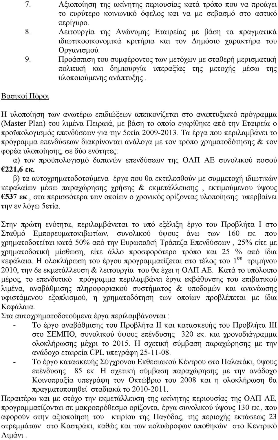 Προάσπιση του συµφέροντος των µετόχων µε σταθερή µερισµατική πολιτική και δηµιουργία υπεραξίας της µετοχής µέσω της υλοποιούµενης ανάπτυξης.