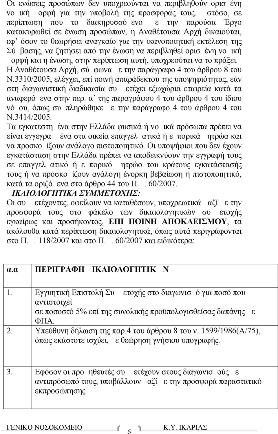 να ζητήσει από την ένωση να περιβληθεί ορισμένη νομική μορφή και η ένωση, στην περίπτωση αυτή, υποχρεούται να το πράξει. Η Αναθέτουσα Αρχή, σύμφωνα με την παράγραφο 4 του άρθρου 8 του Ν.