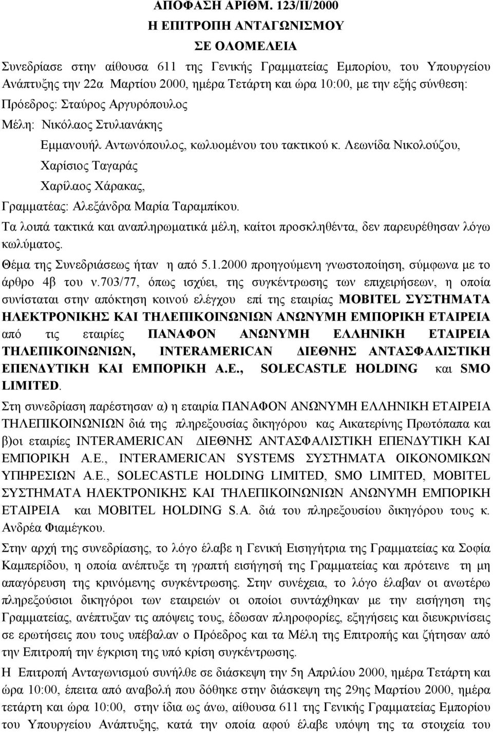 σύνθεση: Πρόεδρος: Σταύρος Αργυρόπουλος Μέλη: Νικόλαος Στυλιανάκης Εμμανουήλ Αντωνόπουλος, κωλυομένου του τακτικού κ.