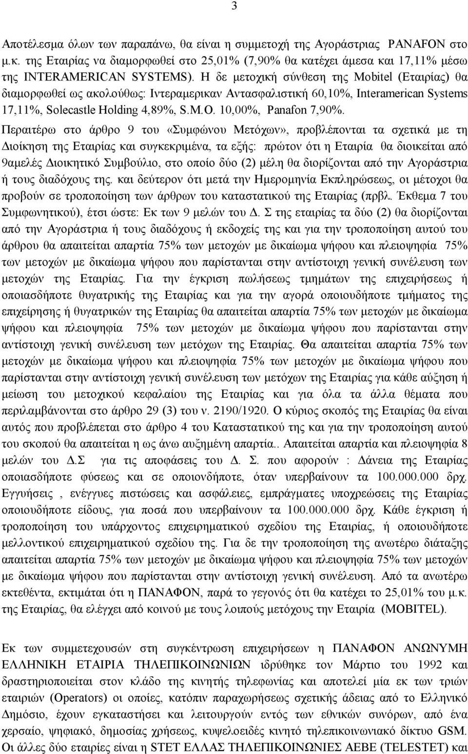 Περαιτέρω στο άρθρο 9 του «Συμφώνου Μετόχων», προβλέπονται τα σχετικά με τη Διοίκηση της Εταιρίας και συγκεκριμένα, τα εξής: πρώτον ότι η Εταιρία θα διοικείται από 9αμελές Διοικητικό Συμβούλιο, στο