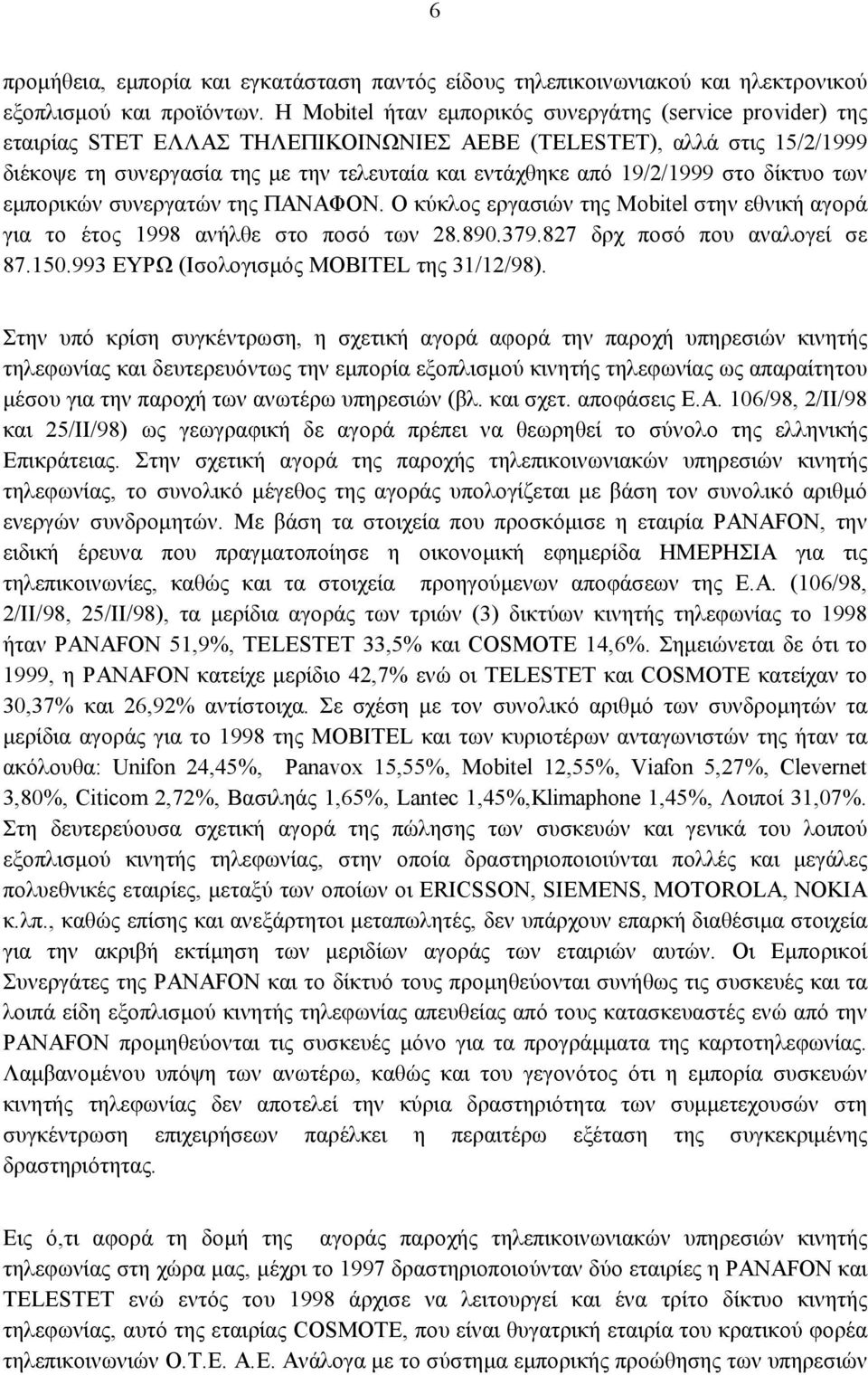 19/2/1999 στο δίκτυο των εμπορικών συνεργατών της ΠΑΝΑΦΟΝ. Ο κύκλος εργασιών της Mobitel στην εθνική αγορά για το έτος 1998 ανήλθε στο ποσό των 28.890.379.827 δρχ ποσό που αναλογεί σε 87.150.