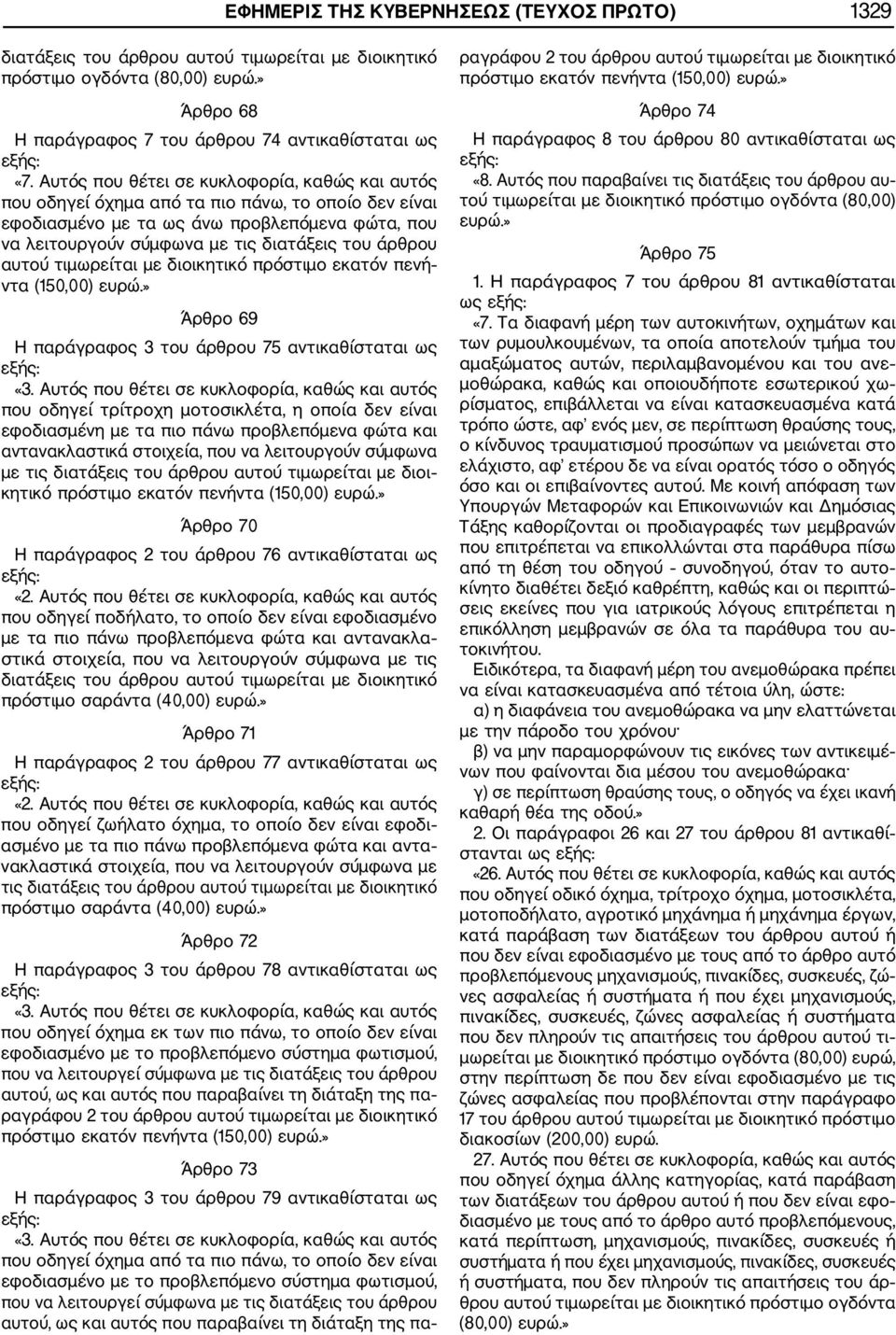 αυτού τιμωρείται με διοικητικό πρόστιμο εκατόν πενή ντα (150,00) Άρθρο 69 Η παράγραφος 3 του άρθρου 75 αντικαθίσταται ως που οδηγεί τρίτροχη μοτοσικλέτα, η οποία δεν είναι εφοδιασμένη με τα πιο πάνω