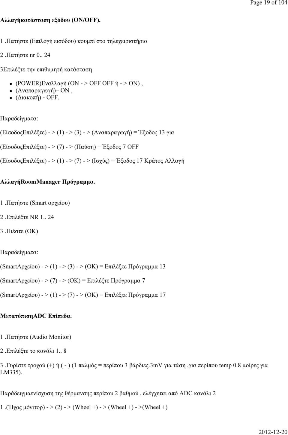 Παραδείγματα: (ΕίσοδοςΕπιλέξτε) - > (1) - > (3) - > (Αναπαραγωγή) = Έξοδος 13 για (ΕίσοδοςΕπιλέξτε) - > (7) - > (Παύση) = Έξοδος 7 OFF (ΕίσοδοςΕπιλέξτε) - > (1) - > (7) - > (Ισχύς) = Έξοδος 17 Κράτος