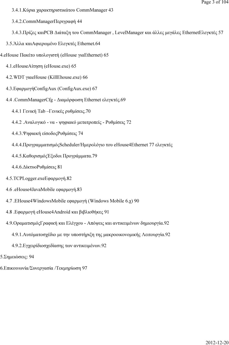 exe) 67 4.4.CommManagerCfg - Διαμόρφωση Ethernet ελεγκτές.69 4.4.1 Γενική Tab Γενικές ρυθμίσεις.70 4.4.2.Αναλογικό - να - ψηφιακό μετατροπείς - Ρυθμίσεις 72 4.4.3.Ψηφιακή είσοδοςρυθμίσεις 74 4.4.4.ΠρογραμματισμόςScheduler/Ημερολόγιο του ehouse4ethernet 77 ελεγκτές 4.